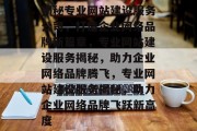 揭秘专业网站建设服务公司，打造企业网络品牌新篇章，专业网站建设服务揭秘，助力企业网络品牌腾飞，专业网站建设服务揭秘，助力企业网络品牌飞跃新高度