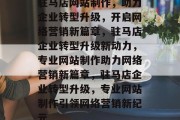 驻马店网站制作，助力企业转型升级，开启网络营销新篇章，驻马店企业转型升级新动力，专业网站制作助力网络营销新篇章，驻马店企业转型升级，专业网站制作引领网络营销新纪元