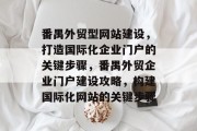 番禺外贸型网站建设，打造国际化企业门户的关键步骤，番禺外贸企业门户建设攻略，构建国际化网站的关键步骤