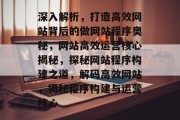 深入解析，打造高效网站背后的做网站程序奥秘，网站高效运营核心揭秘，探秘网站程序构建之道，解码高效网站，揭秘程序构建与运营核心