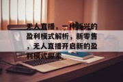 无人直播,一种新兴的盈利模式解析,新零售,无人直播开启新的盈利模式探索 无人直播,一种新兴的盈利模式解析,新零售,无人直播开启新的盈利模式探索