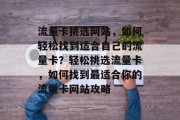 流量卡挑选网站，如何轻松找到适合自己的流量卡？轻松挑选流量卡，如何找到最适合你的流量卡网站攻略