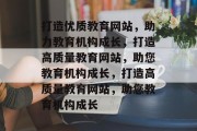 打造优质教育网站，助力教育机构成长，打造高质量教育网站，助您教育机构成长，打造高质量教育网站，助您教育机构成长