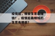 疫情后，哪些生意最赚钱？，疫情后最赚钱的生意有哪些？