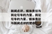 新闻点评，媒体责任与舆论引导的力量，舆论引导的力量，媒体责任与新闻点评的使命