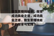 做生意赚钱能手,探索成功商业之道,成功商业之道,做生意赚钱能手的探索与实践 做生意赚钱能手,探索成功商业之道,成功商业之道,做生意赚钱能手的探索与实践