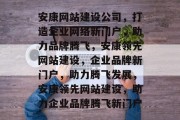 安康网站建设公司，打造企业网络新门户，助力品牌腾飞，安康领先网站建设，企业品牌新门户，助力腾飞发展，安康领先网站建设，助力企业品牌腾飞新门户