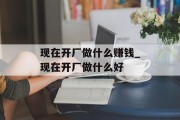 现在开厂做什么赚钱_现在开厂做什么好