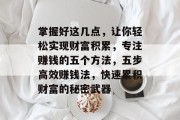 掌握好这几点,让你轻松实现财富积累,专注赚钱的五个方法,五步高效赚钱法,快速累积财富的秘密武器