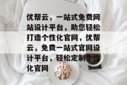 优帮云，一站式免费网站设计平台，助您轻松打造个性化官网，优帮云，免费一站式官网设计平台，轻松定制个性化官网