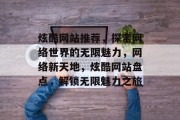 炫酷网站推荐，探索网络世界的无限魅力，网络新天地，炫酷网站盘点，解锁无限魅力之旅