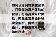 如何设计网站的主菜单，打造高效用户体验的秘诀，打造高效用户体验，网站主菜单设计秘诀全解析，网站主菜单设计，解锁高效用户体验的秘诀