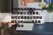 公司网站域名添加www的步骤与注意事项，如何正确添加公司网站域名中的www及关键注意事项