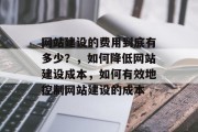 网站建设的费用到底有多少？，如何降低网站建设成本，如何有效地控制网站建设的成本