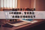 一线城市多个楼市纪录6月被刷新，专家表示“市场能否持续存在不确定性”