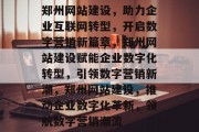 郑州网站建设，助力企业互联网转型，开启数字营销新篇章，郑州网站建设赋能企业数字化转型，引领数字营销新潮，郑州网站建设，推动企业数字化革新，领航数字营销潮流