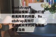 Bootstrap开发网站模板，高效打造精美网页的利器，Bootstrap高效打造精美网页的网站模板开发指南