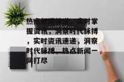 热点新闻推送，实时掌握资讯，洞察时代脉搏，实时资讯速递，洞察时代脉搏，热点新闻一网打尽