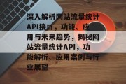 深入解析网站流量统计API接口，功能、应用与未来趋势，揭秘网站流量统计API，功能解析、应用案例与行业展望