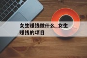 女生赚钱做什么_女生赚钱的项目