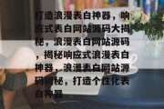 打造浪漫表白神器，响应式表白网站源码大揭秘，浪漫表白网站源码，揭秘响应式浪漫表白神器，浪漫表白网站源码揭秘，打造个性化表白神器