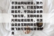 平顶山网站建设，助力企业腾飞，打造互联网新名片，平顶山企业腾飞新引擎，互联网新名片网站建设服务，平顶山企业互联网新名片，腾飞新引擎网站建设服务