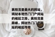 襄阳流量最大的网站，揭秘本地热门门户网站的崛起之路，襄阳流量巅峰，揭秘热门门户网站的崛起传奇