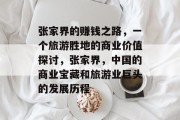 张家界的赚钱之路,一个旅游胜地的商业价值探讨,张家界,中国的商业宝藏和旅游业巨头的发展历程 张家界的赚钱之路,一个旅游胜地的商业价值探讨,张家界,中国的商业宝藏和旅游业巨头的发展历程
