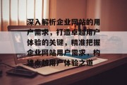 深入解析企业网站的用户需求，打造卓越用户体验的关键，精准把握企业网站用户需求，构建卓越用户体验之道