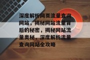 深度解析网页流量查询网站，揭秘网站流量背后的秘密，揭秘网站流量奥秘，深度解析流量查询网站全攻略