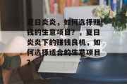 夏日炎炎,如何选择赚钱的生意项目?,夏日炎炎下的赚钱良机,如何选择适合的生意项目? 夏日炎炎,如何选择赚钱的生意项目?,夏日炎炎下的赚钱良机,如何选择适合的生意项目?