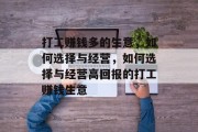 打工赚钱多的生意,如何选择与经营,如何选择与经营高回报的打工赚钱生意 打工赚钱多的生意,如何选择与经营,如何选择与经营高回报的打工赚钱生意