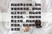 网站续费全攻略，轻松掌握续费流程，保障网站正常运行，网站续费无忧指南，一键解锁续费全流程，网站续费无忧指南，轻松解锁续费全流程