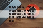 烟台当地网站，打造城市信息枢纽，助力烟台发展新篇章，烟台信息枢纽，赋能城市发展新篇章