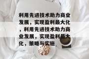 利用先进技术助力商业发展,实现盈利最大化,利用先进技术助力商业发展,实现盈利最大化,策略与实施 利用先进技术助力商业发展,实现盈利最大化,利用先进技术助力商业发展,实现盈利最大化,策略与实施