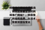网络推广网站选择指南，如何选择最合适的网络推广网站？，网络推广网站的选择，从技术、预算到目标受众
