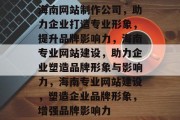 海南网站制作公司，助力企业打造专业形象，提升品牌影响力，海南专业网站建设，助力企业塑造品牌形象与影响力，海南专业网站建设，塑造企业品牌形象，增强品牌影响力