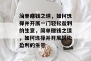 简单赚钱之道,如何选择并开展一门轻松盈利的生意,简单赚钱之道,如何选择并开展轻松盈利的生意