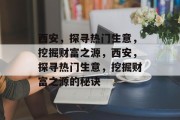 西安,探寻热门生意,挖掘财富之源,西安,探寻热门生意,挖掘财富之源的秘诀 西安,探寻热门生意,挖掘财富之源,西安,探寻热门生意,挖掘财富之源的秘诀