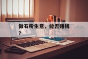 做石粉生意，能否赚钱？