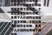 轻松打造个性微电影——个人介绍微电影网站模板免费下载指南，个性化微电影制作攻略，免费个人介绍网站模板下载全攻略，个性化微电影制作全攻略，免费个人介绍网站模板下载指南