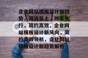 企业网站模板设计新趋势，简洁至上，效率先行，简约高效，企业网站模板设计新风向，简约高效领航，企业网站模板设计新趋势解析