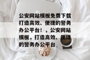 公安网站模板免费下载打造高效、便捷的警务办公平台！，公安网站模板，打造高效、便捷的警务办公平台