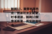 新闻13，聚焦时事热点，传递社会正能量，时事速递，新闻13聚焦正能量，共筑和谐社会