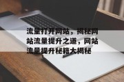 流量打开网站，揭秘网站流量提升之道，网站流量提升秘籍大揭秘