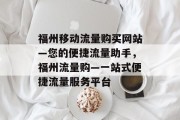 福州移动流量购买网站—您的便捷流量助手，福州流量购—一站式便捷流量服务平台