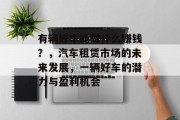 有辆好车能做什么赚钱?,汽车租赁市场的未来发展,一辆好车的潜力与盈利机会