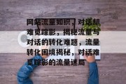 网站流量如织，对话却难觅踪影，揭秘流量与对话的转化难题，流量转化困境揭秘，对话难觅踪影的流量迷局