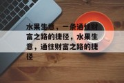 水果生意，一条通往财富之路的捷径，水果生意，通往财富之路的捷径