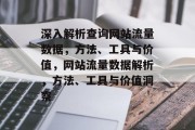 深入解析查询网站流量数据，方法、工具与价值，网站流量数据解析，方法、工具与价值洞察